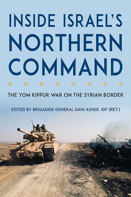 Inside Israel's Northern Command: The Yom Kippur War on the Syrian Border by 