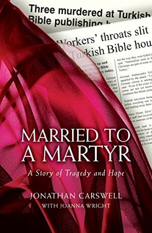 Married to a Martyr: The Story of a Murdered Missionary in Turkey by Jonathan Carswell