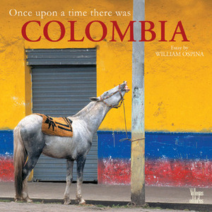 Once Upon a Time There Was Colombia by William Ospina