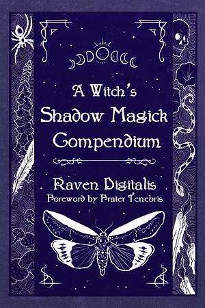 A Witch's Shadow Magick Compendium by Raven Digitalis, Frater Tenebris