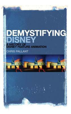 Demystifying Disney: A History of Disney Feature Animation by Chris Pallant