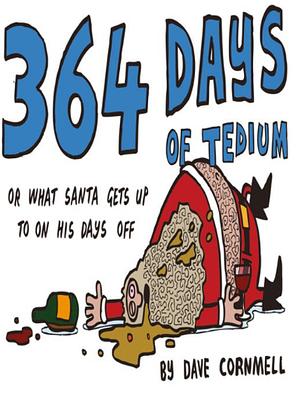 364 Days of Tedium: or What Santa Gets up to on his Days Off by Dave Cornmell