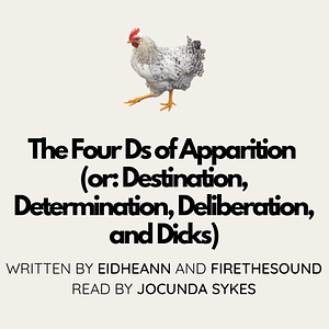 The Four Ds of Apparition (or: Destination, Determination, Deliberation, and Dicks) by eidheann, firethesound