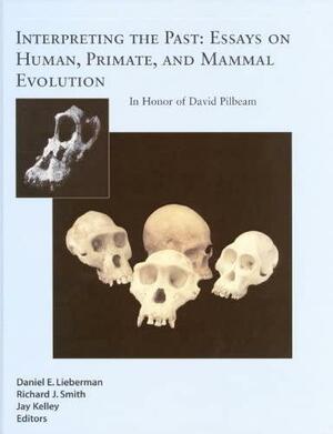Interpreting the Past: Essays on Human, Primate, and Mammal Evolution by Jay Kelley, Richard J. Smith, Daniel E. Lieberman