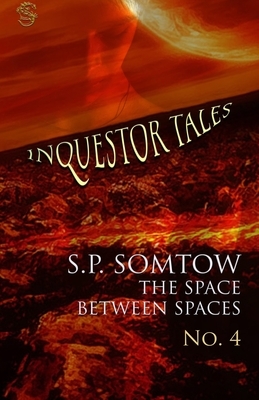 Inquestor Tales Four: The Space Between Spaces by S. P. Somtow