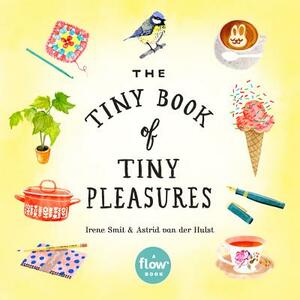 The Tiny Book of Tiny Pleasures by Astrid Van Der Hulst, Editors of Flow Magazine, Irene Smit