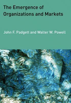 The Emergence of Organizations and Markets by John F. Padgett, Walter W. Powell