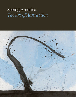 The Arc of Abstraction by Tricia Laughlin Bloom, Donald Kuspit