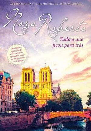 Tudo o que ficou para trás by Nora Roberts