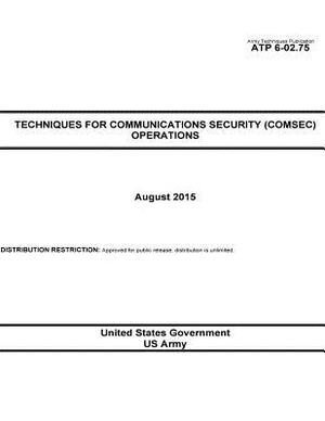 Army Techniques Publication ATP 6-02.75 Techniques for Communications Security (COMSEC) Operations August 2015 by United States Government Us Army