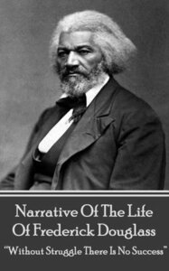 Narrative of the Life of Frederick Douglass: Without Struggle There Is No Success by Frederick Douglass