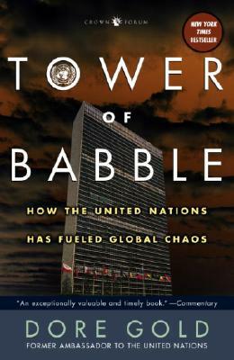 Tower of Babble: How the United Nations Has Fueled Global Chaos by Dore Gold