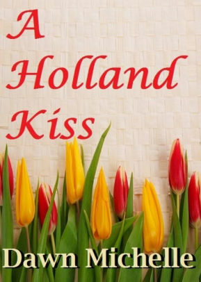 A Holland Kiss by Dawn Michelle