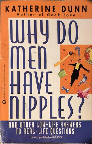 Why Do Men Have Nipples? and Other Low-Life Answers to Real-Life Questions by Katherine Dunn