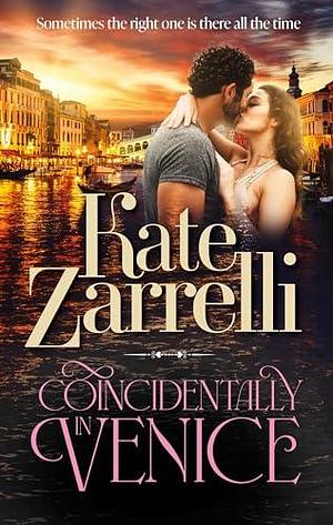 Coincidentally in Venice: Sometimes the right one is there all the time by Kate Zarrelli, Kate Zarrelli