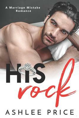 His Rock: A Marriage Mistake Romance by Ashlee Price