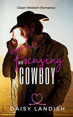 Focusing on the Cowboy by Daisy Landish