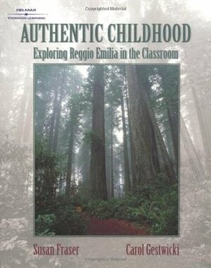 Authentic Childhood:: Experiencing Reggio Emilia in the Classroom by Susan Fraser, Carol Gestwicki