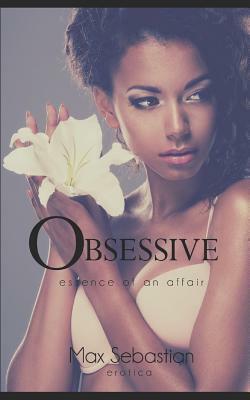 Obsessive: Essence of an Affair by Max Sebastian