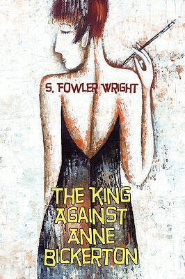 The King Against Anne Bickerton: A Classic Crime Novel by S. Fowler Wright