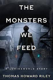 The Monsters We Feed by Thomas Howard Riley