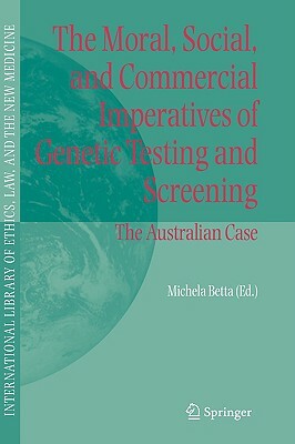 The Moral, Social, and Commercial Imperatives of Genetic Testing and Screening: The Australian Case by 