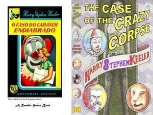 The Case of the Crazy Corpse by Harry Stephen Keeler