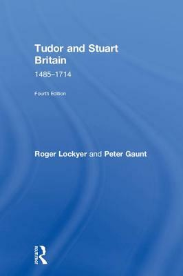 Tudor and Stuart Britain: 1485-1714 by Peter Gaunt, Roger Lockyer