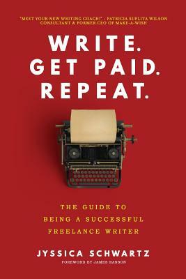 Write. Get Paid. Repeat.: The Guide to Being a Successful Freelance Writer by Jyssica Schwartz