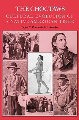 The Choctaws: Cultural Evolution of a Native American Tribe by Jon A. Schlenker, Jesse O. McKee