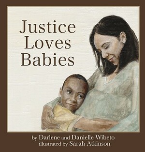 Justice Loves Babies by Darlene Wibeto, Danielle Wibeto