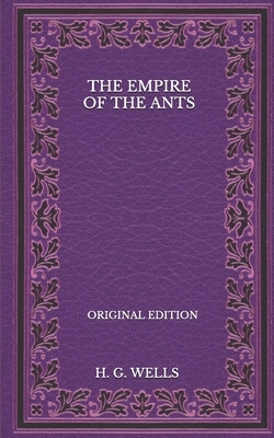 The Empire Of The Ants - Original Edition by H.G. Wells