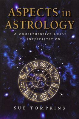 Aspects In Astrology: A Comprehensive guide to Interpretation by Sue Tompkins