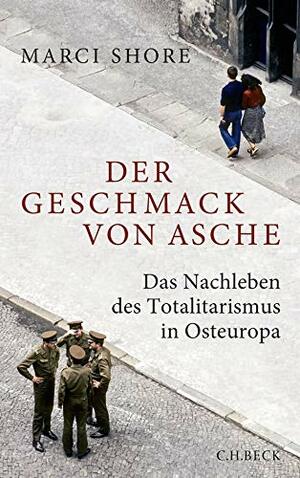 Der Geschmack von Asche: Das Nachleben des Totalitarismus in Osteuropa by Marci Shore