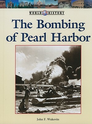 The Bombing of Pearl Harbor by John F. Wukovits