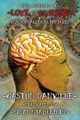 The Anatomy of Love and Murder: Psychoanalytical Fantasies by Gaston Danville