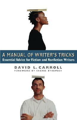 A Manual of Writer's Tricks: Essential Advice for Fiction and Nonfiction Writers by Sheree Bykofsky, David L. Carroll