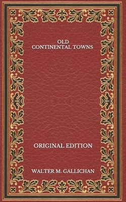 Old Continental Towns - Original Edition by Walter M. Gallichan