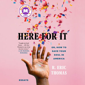 Here for It: Or, How to Save Your Soul in America by R. Eric Thomas