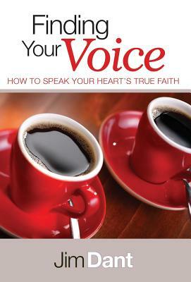 Finding Your Voice: How to Speak Your Heart's True Faith by Jim Dant