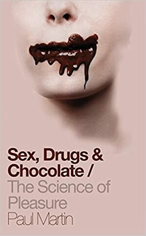 Sex, Drugs and Chocolate by Paul R. Martin