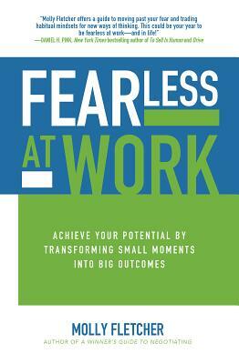 Fearless at Work: Achieve Your Potential by Transforming Small Moments Into Big Outcomes by Molly Fletcher