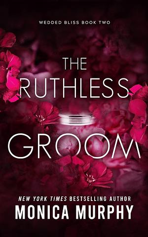 The Ruthless Groom by Monica Murphy