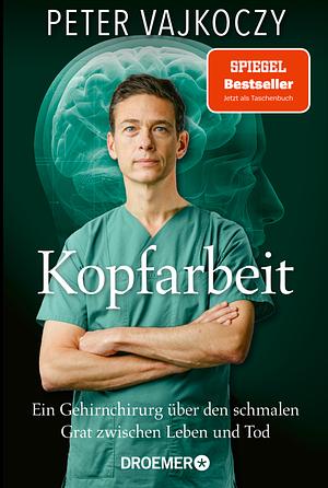 Kopfarbeit: Ein Gehirnchirurg über den schmalen Grat zwischen Leben und Tod | Der SPIEGEL-Bestseller jetzt im Taschenbuch by Peter Vajkoczy