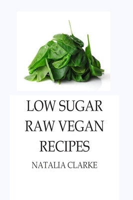 Low Sugar Raw Vegan Recipes by Natalia Clarke