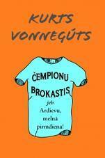 Čempionu brokastis jeb Ardievu, melnā pirmdiena! by Kurt Vonnegut, Kurt Vonnegut