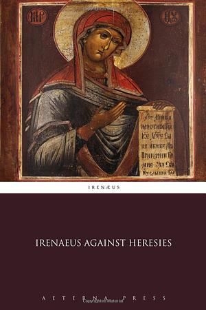 Irenaeus Against Heresies by Irenaeus of Lyons