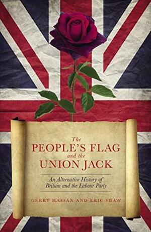 The People's Flag and the Union Jack: An Alternative History of Britain and the Labour Party by Gerry Hassan, Eric Shaw