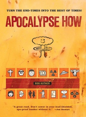 Apocalypse How: Making the End Times the Best of Times by Rob Kutner