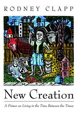 New Creation by Rodney Clapp